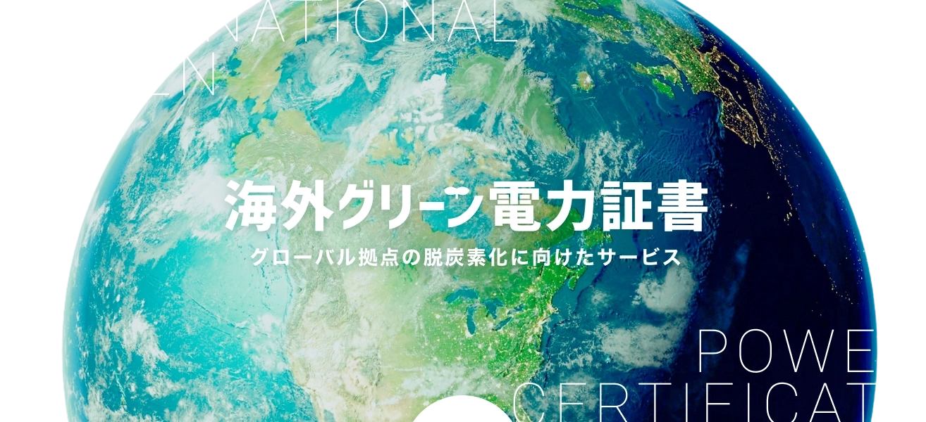 海外電力証書　グローバル拠点の脱炭素化に向けたサービス