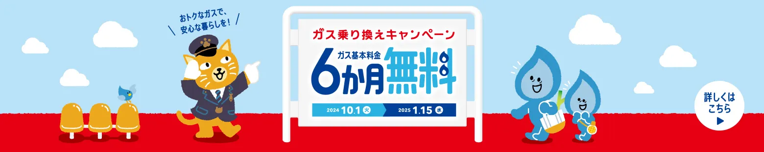 ガス乗り換えキャンペーン　6か月無料　2024.10.1（火）～2025.1.15（水）