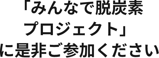 脱炭素プロジェクトにご参加ください