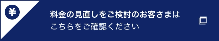 料金の見直しをご検討のお客さまはこちらをご確認ください。