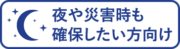 夜や災害時も確保したい方向け